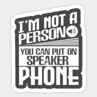 I’m Not a Person You Can Put on Speaker Phone Sticker